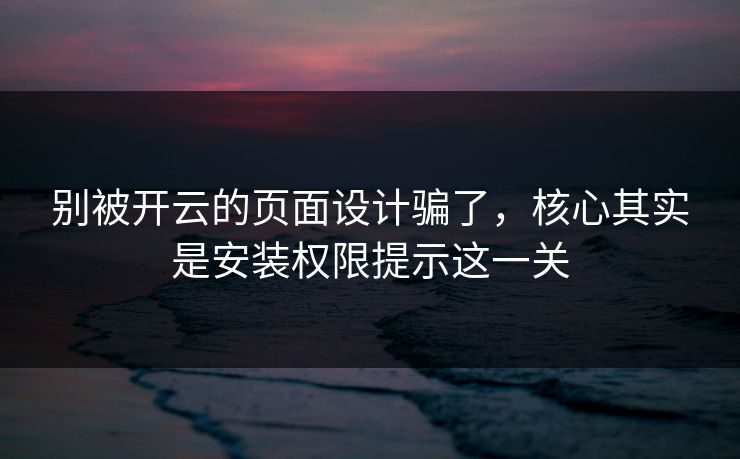 别被开云的页面设计骗了，核心其实是安装权限提示这一关