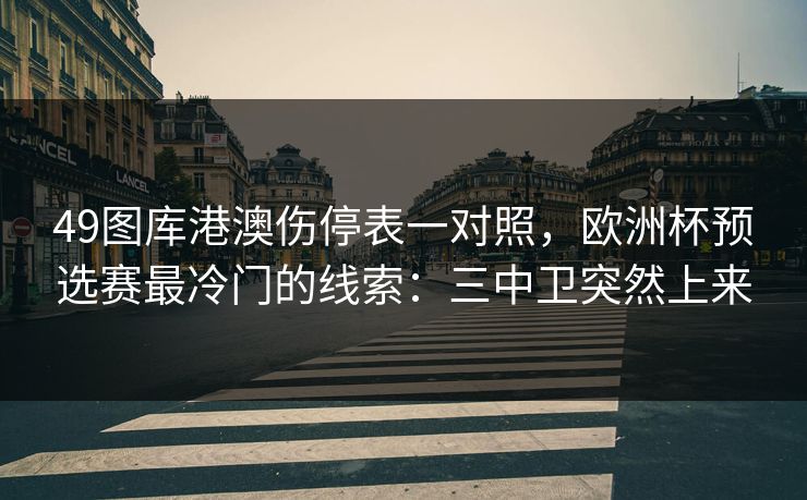 49图库港澳伤停表一对照，欧洲杯预选赛最冷门的线索：三中卫突然上来