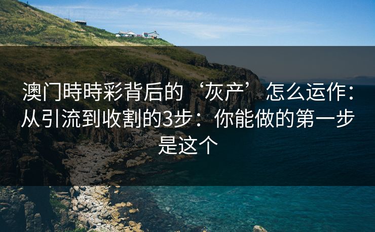 澳门時時彩背后的‘灰产’怎么运作：从引流到收割的3步：你能做的第一步是这个